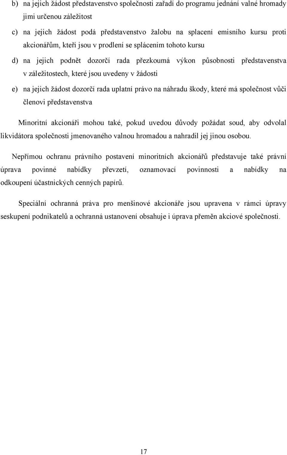 žádost dozorčí rada uplatní právo na náhradu škody, které má společnost vůči členovi představenstva Minoritní akcionáři mohou také, pokud uvedou důvody požádat soud, aby odvolal likvidátora