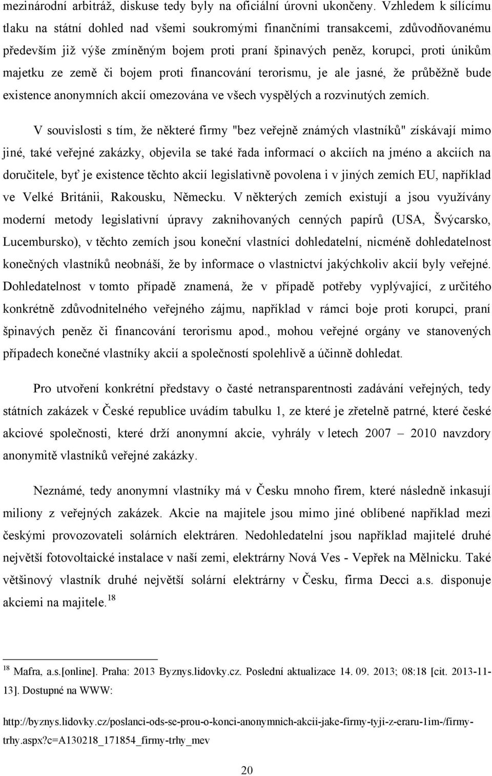 země či bojem proti financování terorismu, je ale jasné, že průběžně bude existence anonymních akcií omezována ve všech vyspělých a rozvinutých zemích.