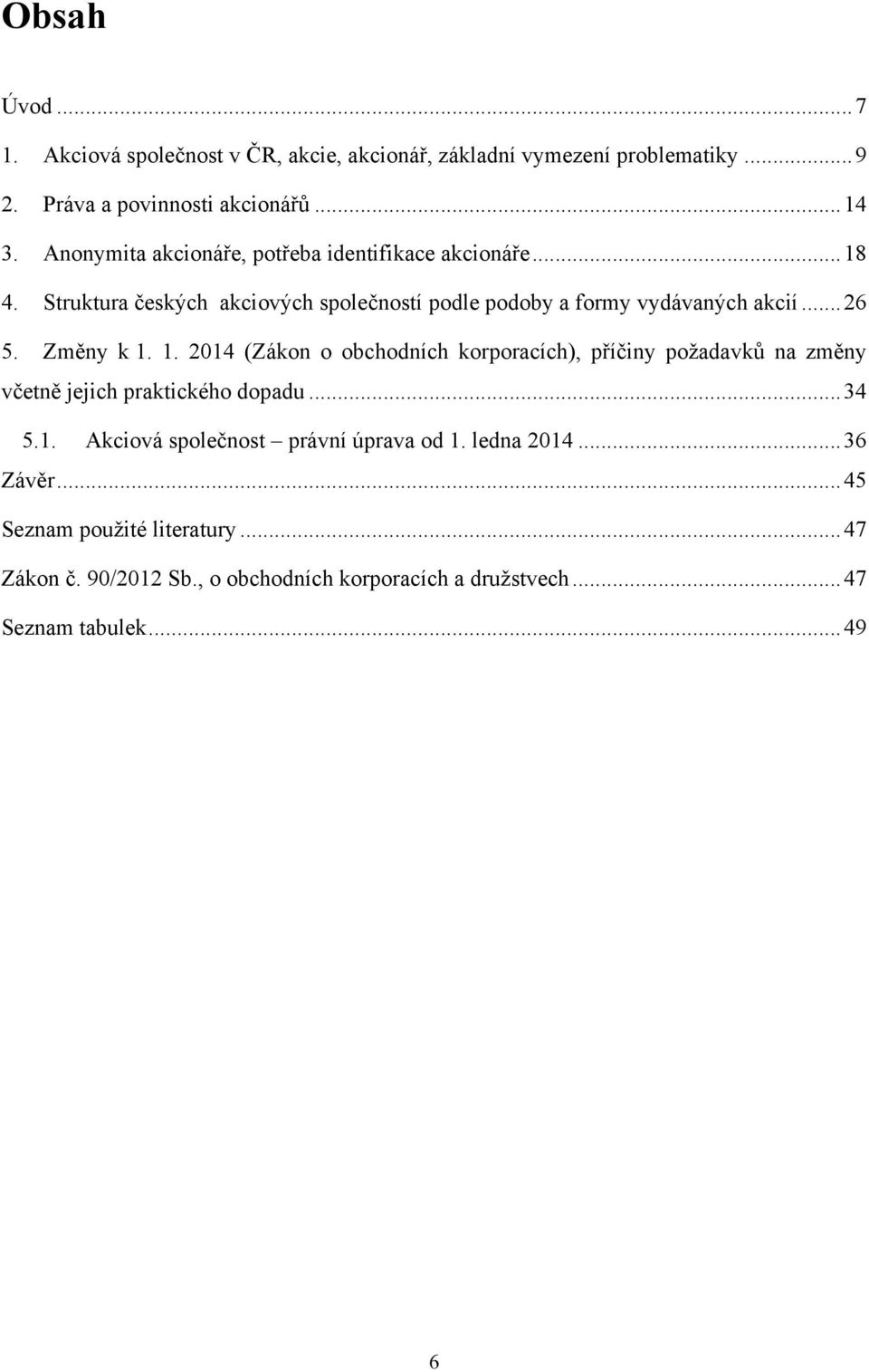 Změny k 1. 1. 2014 (Zákon o obchodních korporacích), příčiny požadavků na změny včetně jejich praktického dopadu... 34 5.1. Akciová společnost právní úprava od 1.