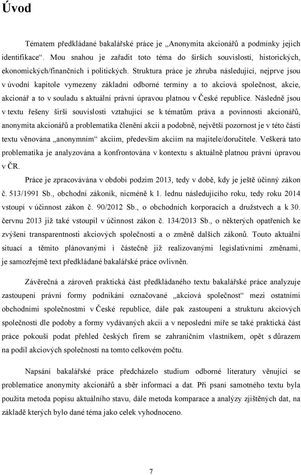 Struktura práce je zhruba následující, nejprve jsou v úvodní kapitole vymezeny základní odborné termíny a to akciová společnost, akcie, akcionář a to v souladu s aktuální právní úpravou platnou v