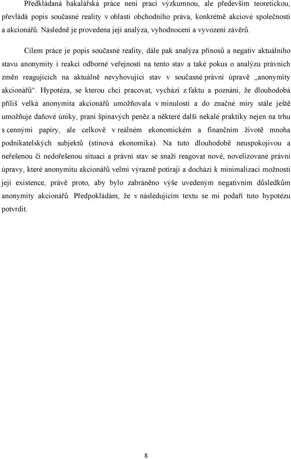 Cílem práce je popis současné reality, dále pak analýza přínosů a negativ aktuálního stavu anonymity i reakcí odborné veřejnosti na tento stav a také pokus o analýzu právních změn reagujících na