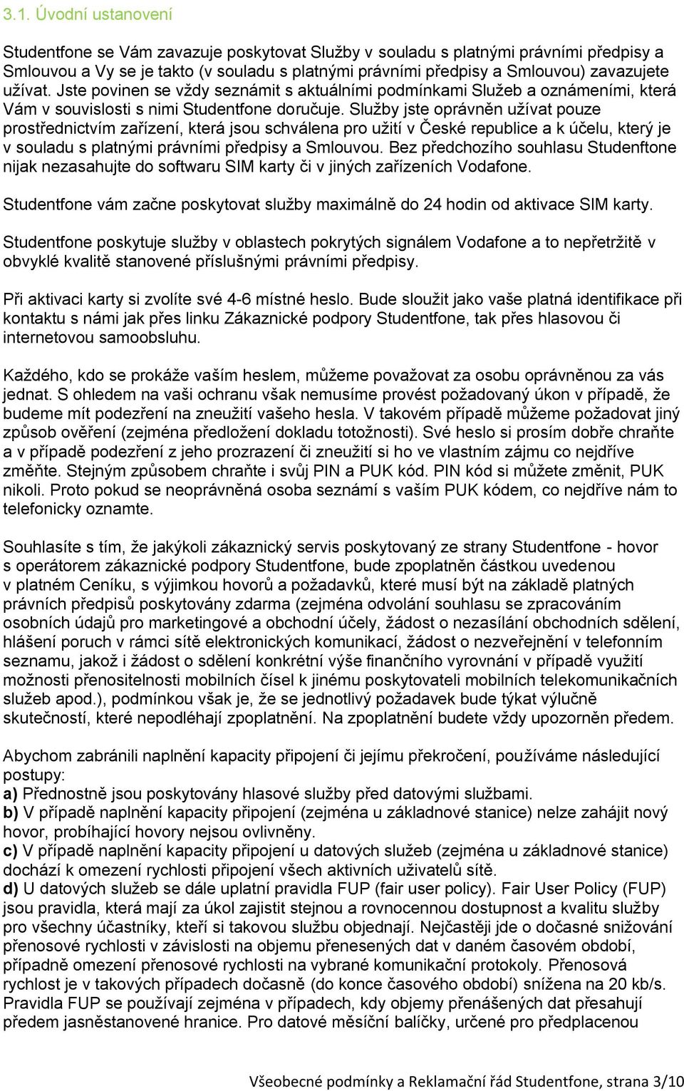 Služby jste oprávněn užívat pouze prostřednictvím zařízení, která jsou schválena pro užití v České republice a k účelu, který je v souladu s platnými právními předpisy a Smlouvou.