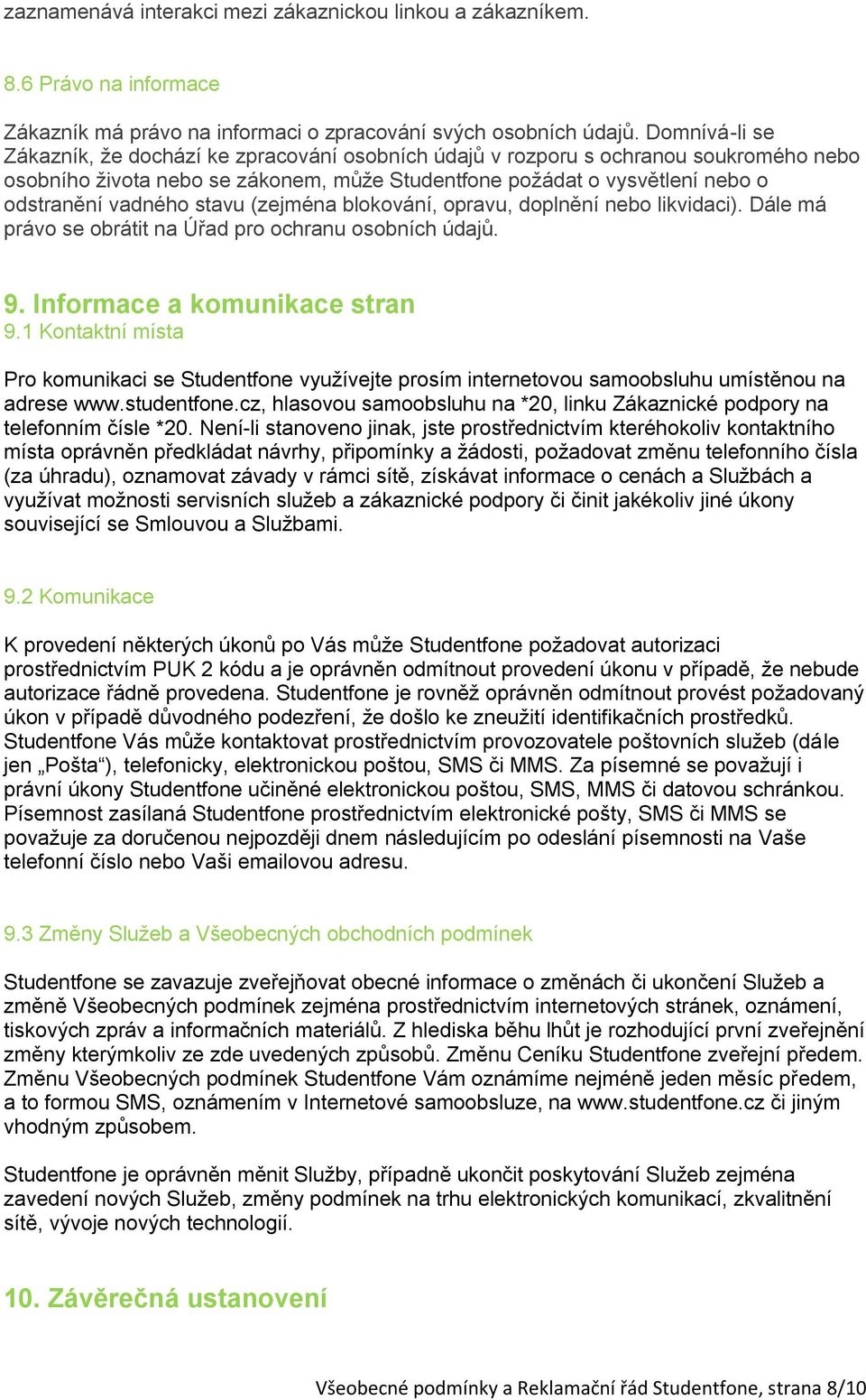 stavu (zejména blokování, opravu, doplnění nebo likvidaci). Dále má právo se obrátit na Úřad pro ochranu osobních údajů. 9. Informace a komunikace stran 9.