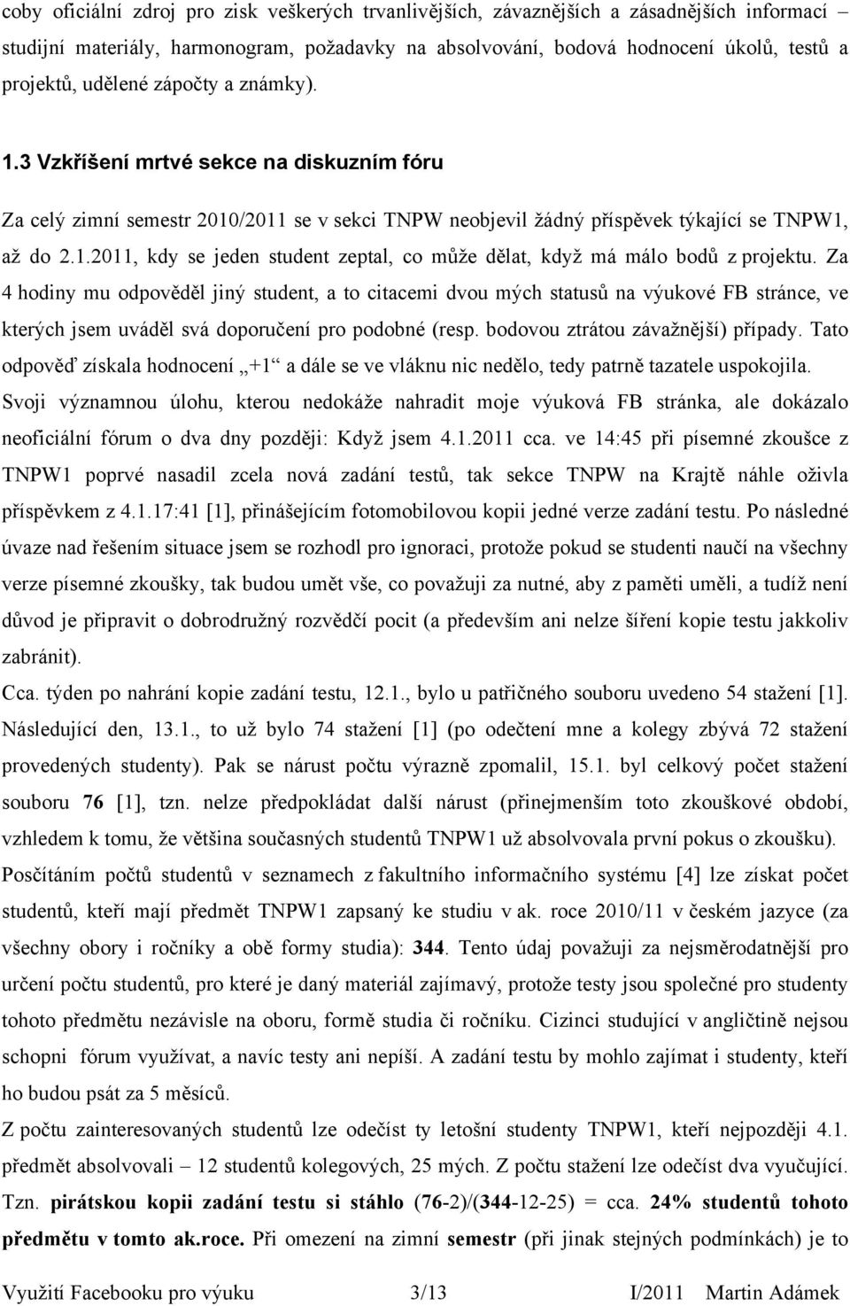 Za 4 hodiny mu odpověděl jiný student, a to citacemi dvou mých statusů na výukové FB stránce, ve kterých jsem uváděl svá doporučení pro podobné (resp. bodovou ztrátou závažnější) případy.