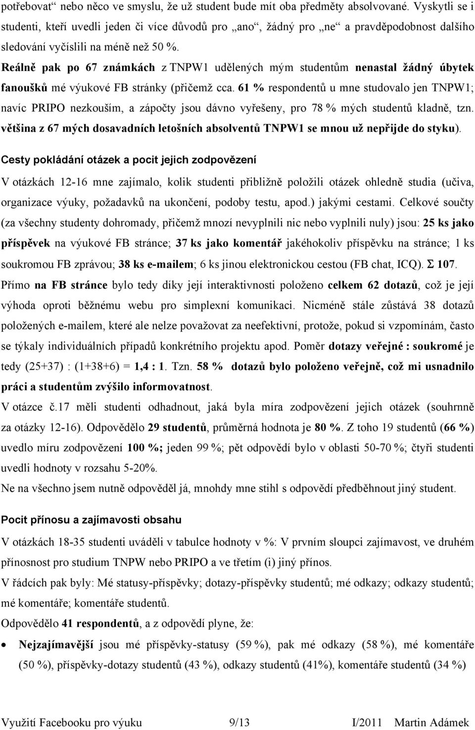 Reálně pak po 67 známkách z TNPW1 udělených mým studentům nenastal žádný úbytek fanoušků mé výukové FB stránky (přičemž cca.