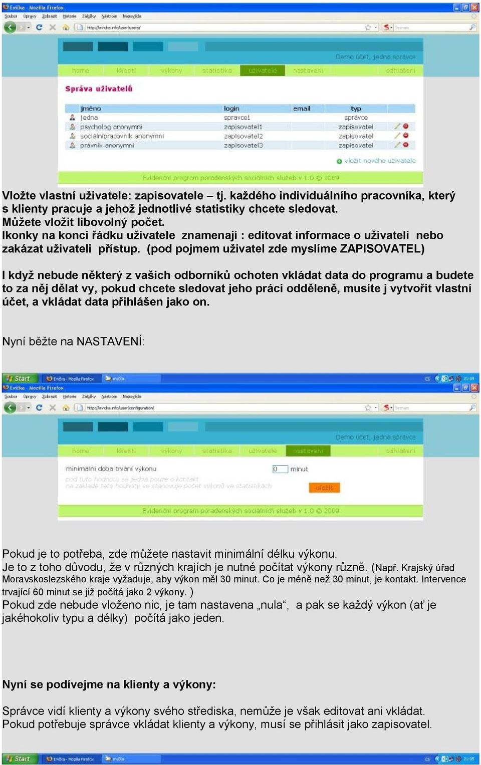 (pod pojmem uživatel zde myslíme ZAPISOVATEL) I když nebude některý z vašich odborníků ochoten vkládat data do programu a budete to za něj dělat vy, pokud chcete sledovat jeho práci odděleně, musíte