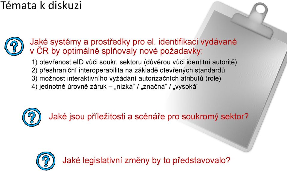 sektoru (důvěrou vůči identitní autoritě) 2) přeshraniční interoperabilita na základě otevřených standardů 3)