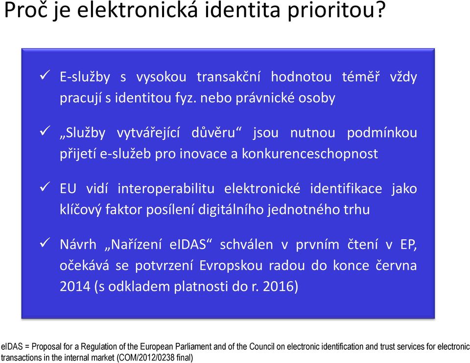 jako klíčový faktor posílení digitálního jednotného trhu Návrh Nařízení eidas schválen v prvním čtení v EP, očekává se potvrzení Evropskou radou do konce června 2014 (s