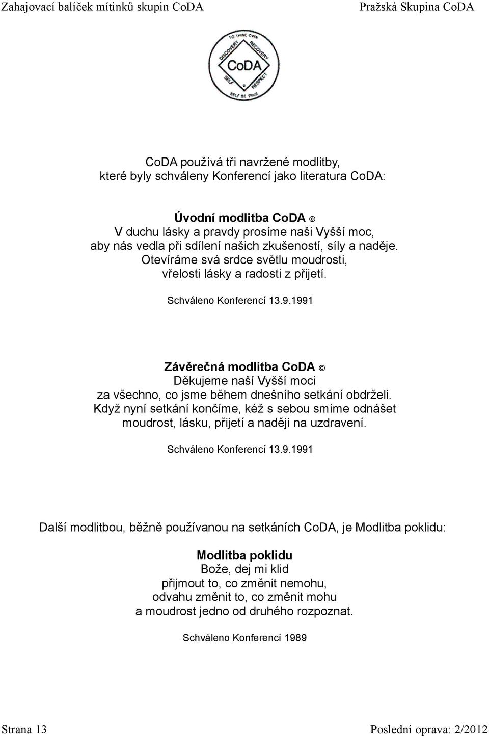 1991 Závěrečná modlitba CoDA Děkujeme naší Vyšší moci za všechno, co jsme během dnešního setkání obdrželi.