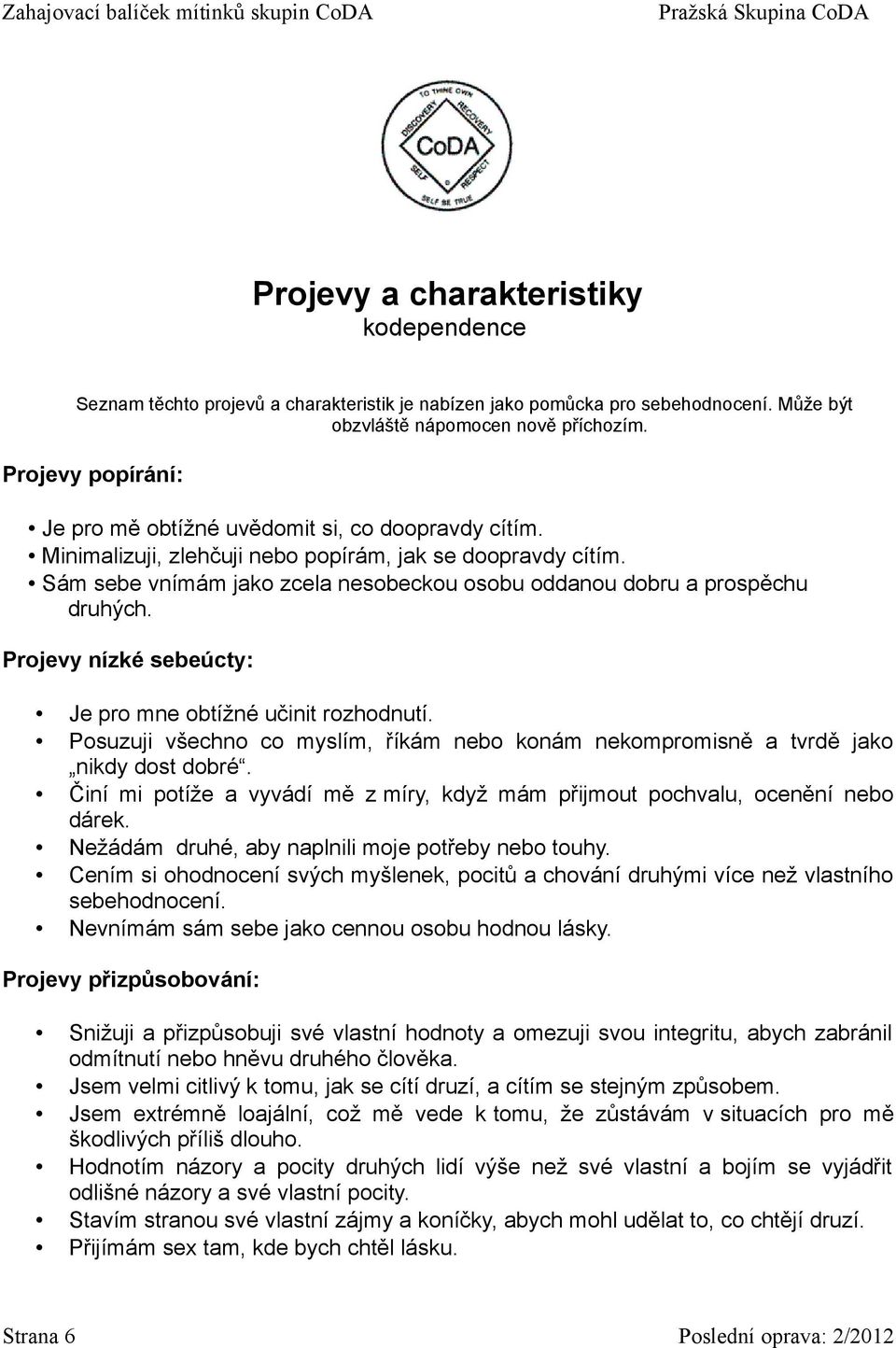 Sám sebe vnímám jako zcela nesobeckou osobu oddanou dobru a prospěchu druhých. Projevy nízké sebeúcty: Je pro mne obtížné učinit rozhodnutí.