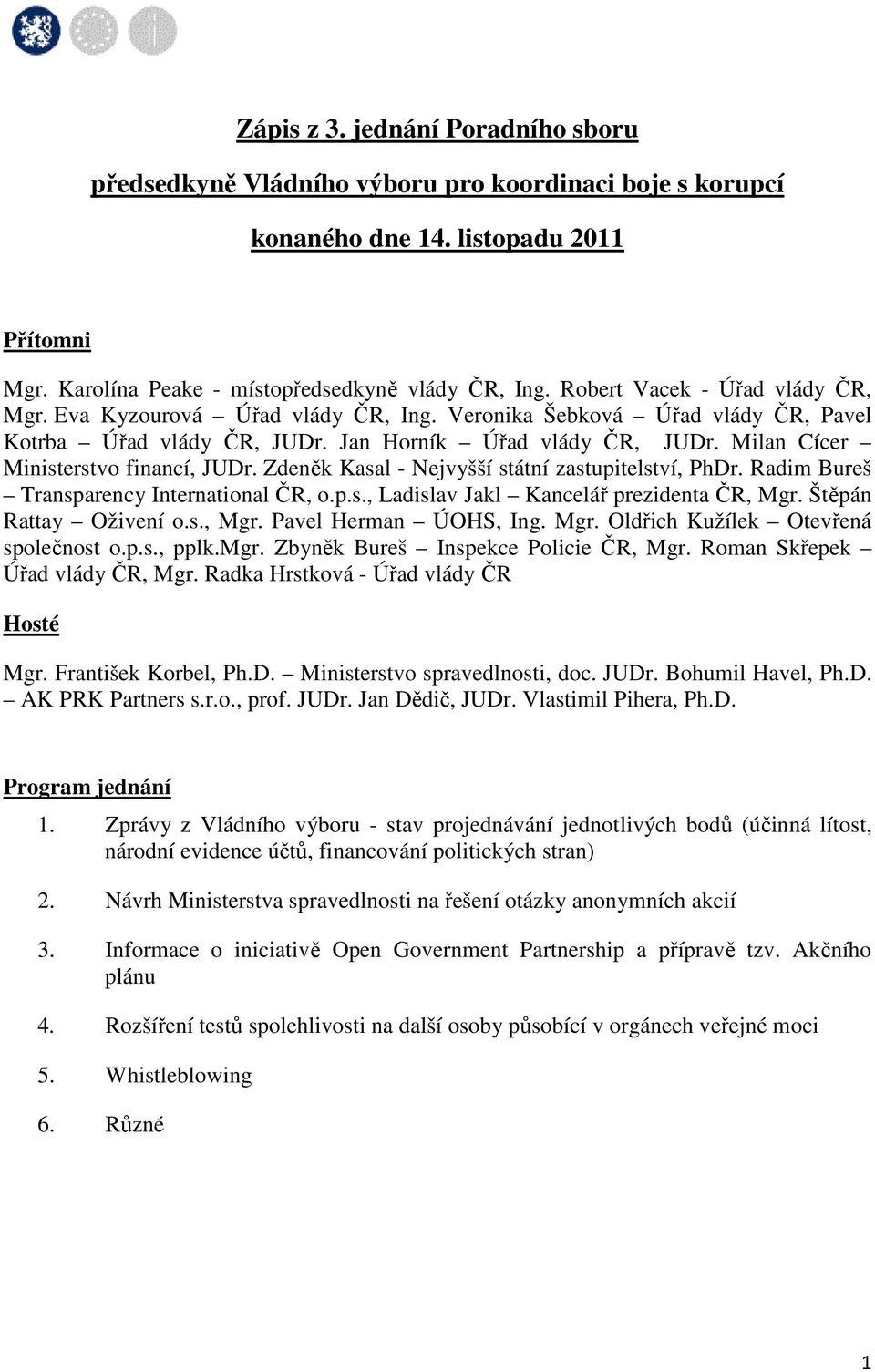 Milan Cícer Ministerstvo financí, JUDr. Zdeněk Kasal - Nejvyšší státní zastupitelství, PhDr. Radim Bureš Transparency International ČR, o.p.s., Ladislav Jakl Kancelář prezidenta ČR, Mgr.