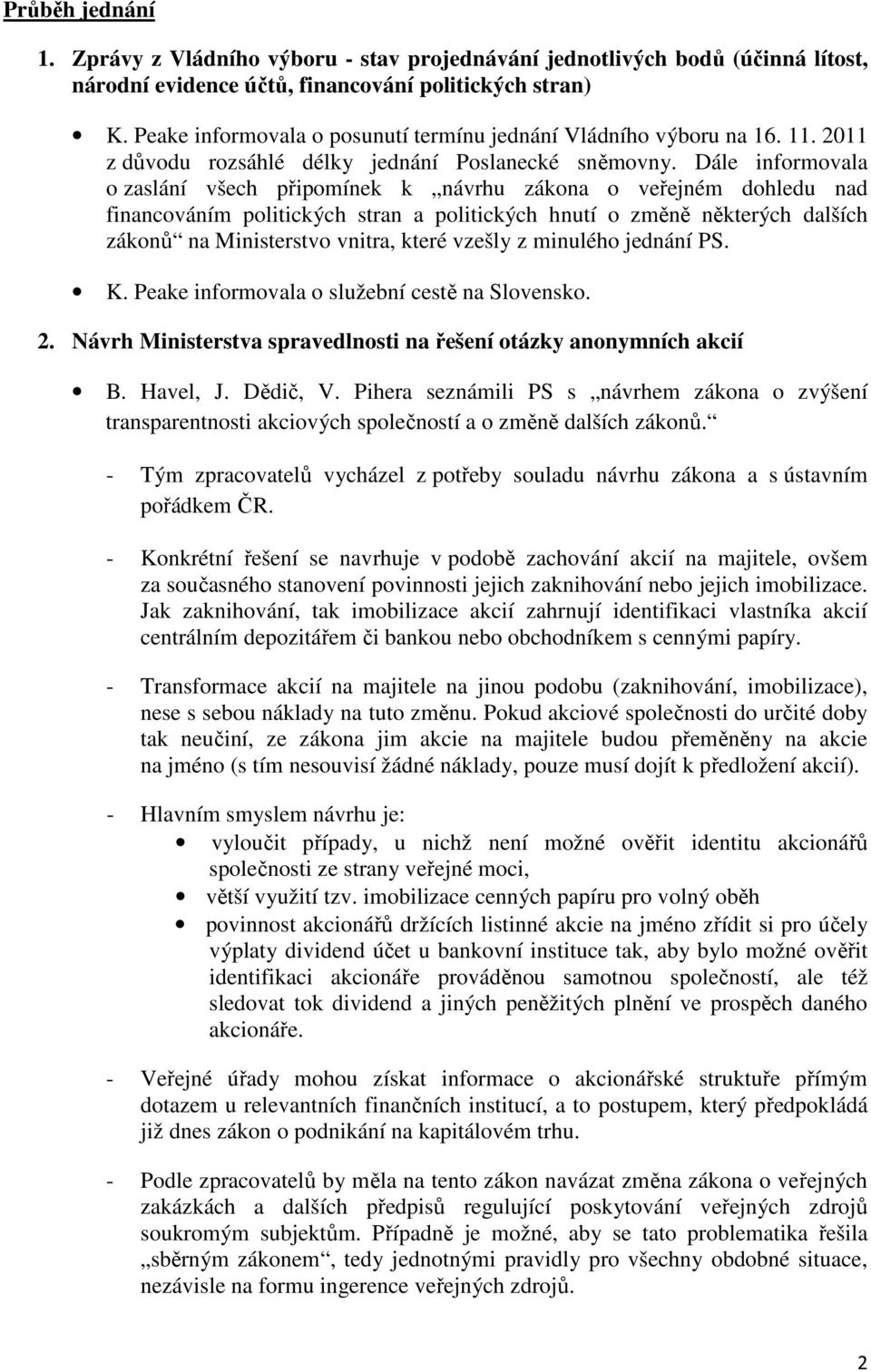 Dále informovala o zaslání všech připomínek k návrhu zákona o veřejném dohledu nad financováním politických stran a politických hnutí o změně některých dalších zákonů na Ministerstvo vnitra, které