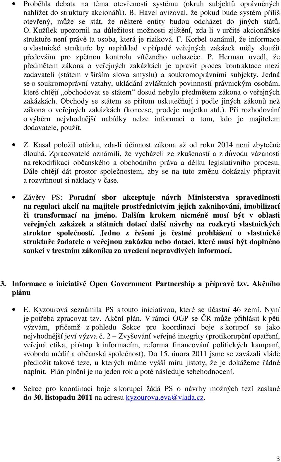 Kužílek upozornil na důležitost možnosti zjištění, zda-li v určité akcionářské struktuře není právě ta osoba, která je riziková. F.