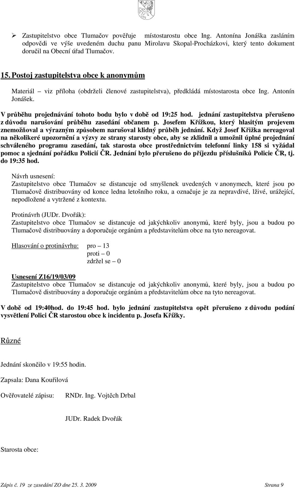 Postoj zastupitelstva obce k anonymům Materiál viz příloha (obdrželi členové zastupitelstva), předkládá místostarosta obce Ing. Antonín Jonášek.