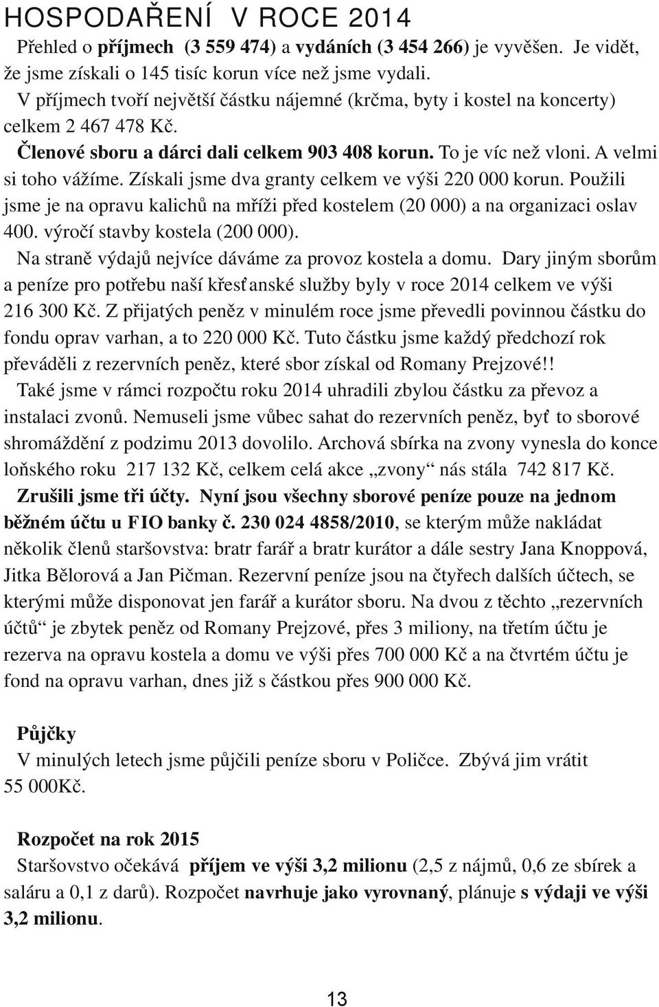 Získali jsme dva granty celkem ve výši 220 000 korun. Použili jsme je na opravu kalichů na mříži před kostelem (20 000) a na organizaci oslav 400. výročí stavby kostela (200 000).