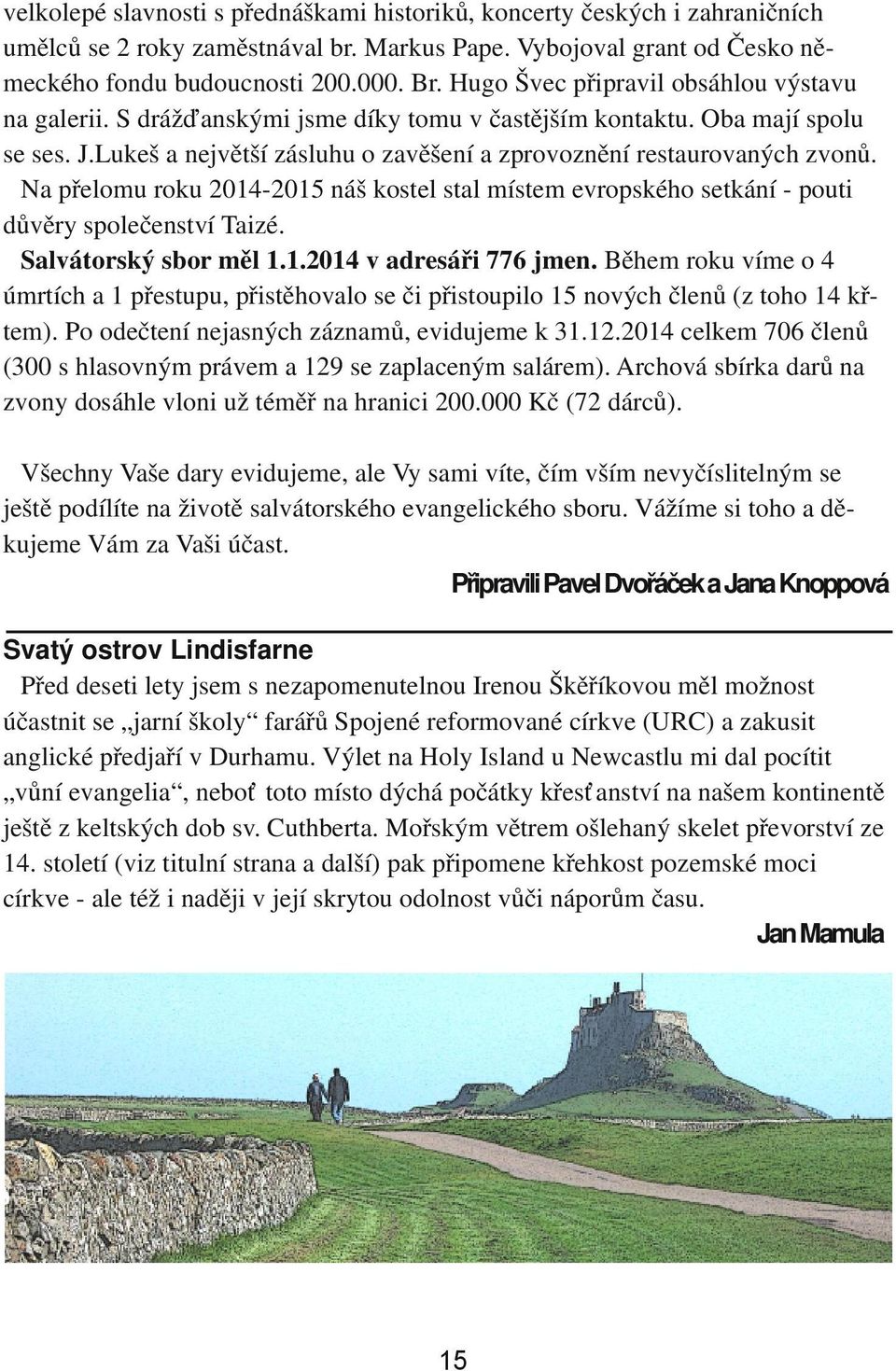 Na přelomu roku 2014 2015 náš kostel stal místem evropského setkání pouti důvěry společenství Taizé. Salvátorský sbor měl 1.1.2014 v adresáři 776 jmen.