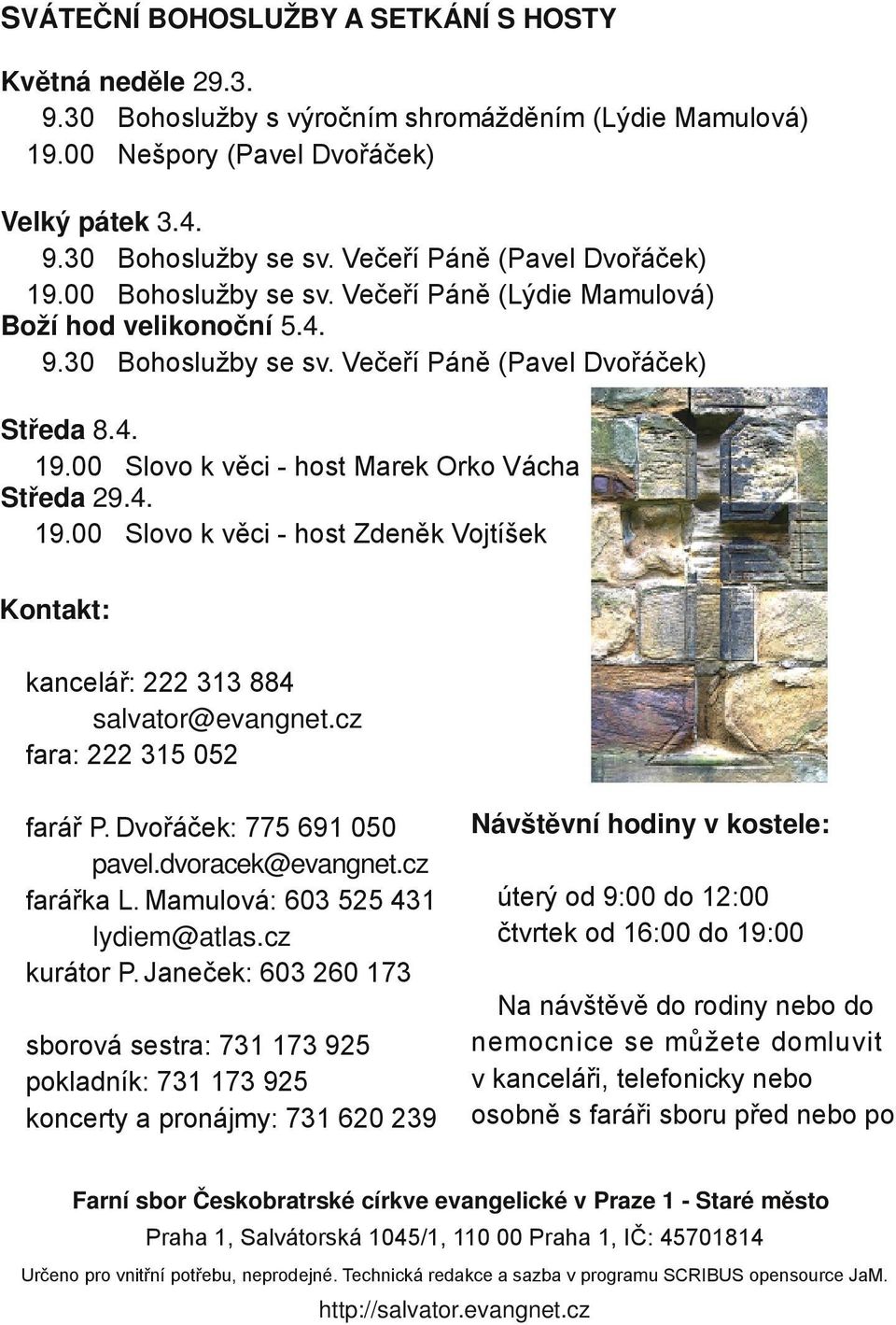 4. 19.00 Slovo k věci host Zdeněk Vojtíšek Kontakt: kancelář: 222 313 884 salvator@evangnet.cz fara: 222 315 052 farář P. Dvořáček: 775 691 050 pavel.dvoracek@evangnet.cz farářka L.