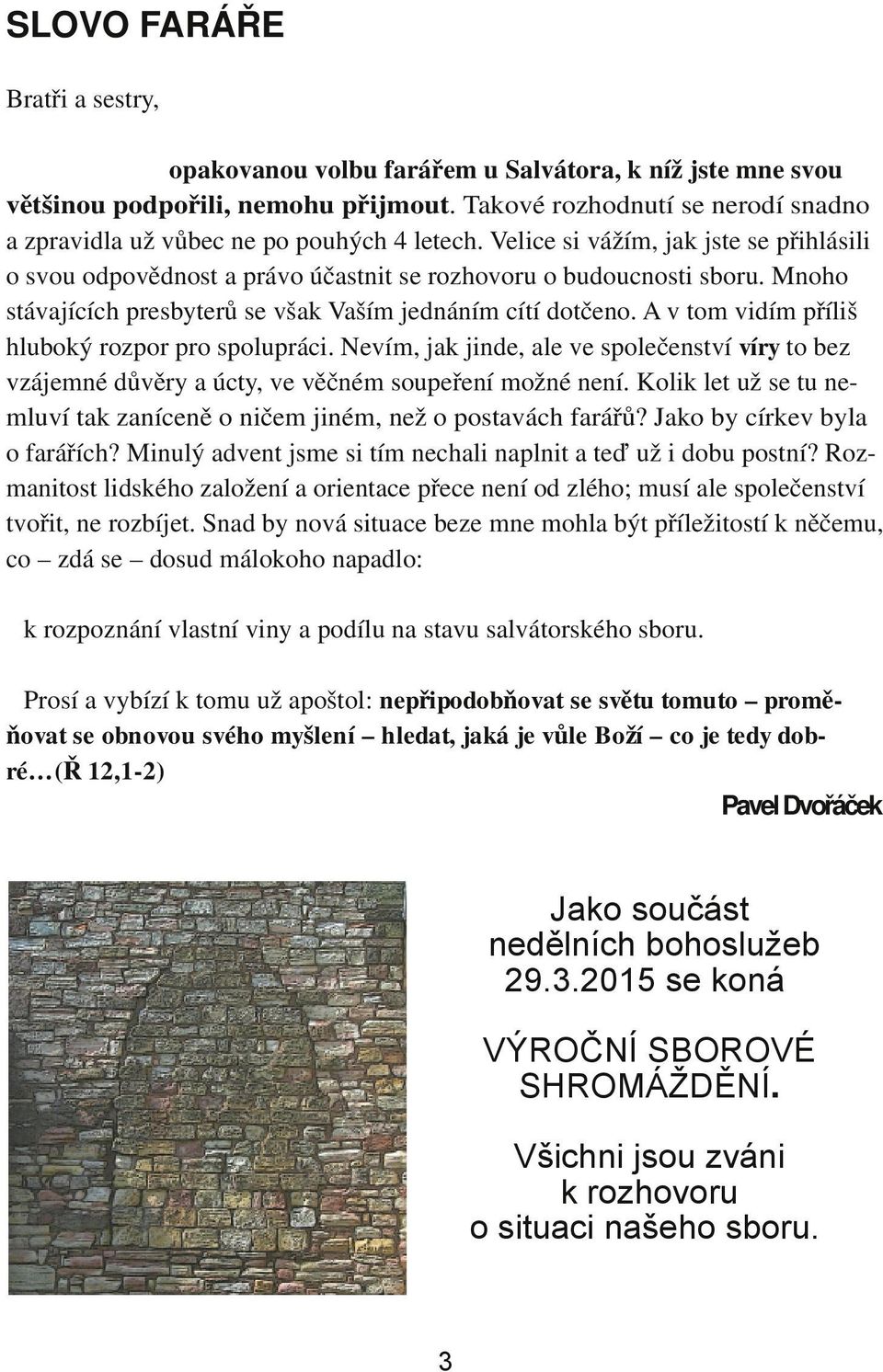 Mnoho stávajících presbyterů se však Vaším jednáním cítí dotčeno. A v tom vidím příliš hluboký rozpor pro spolupráci.