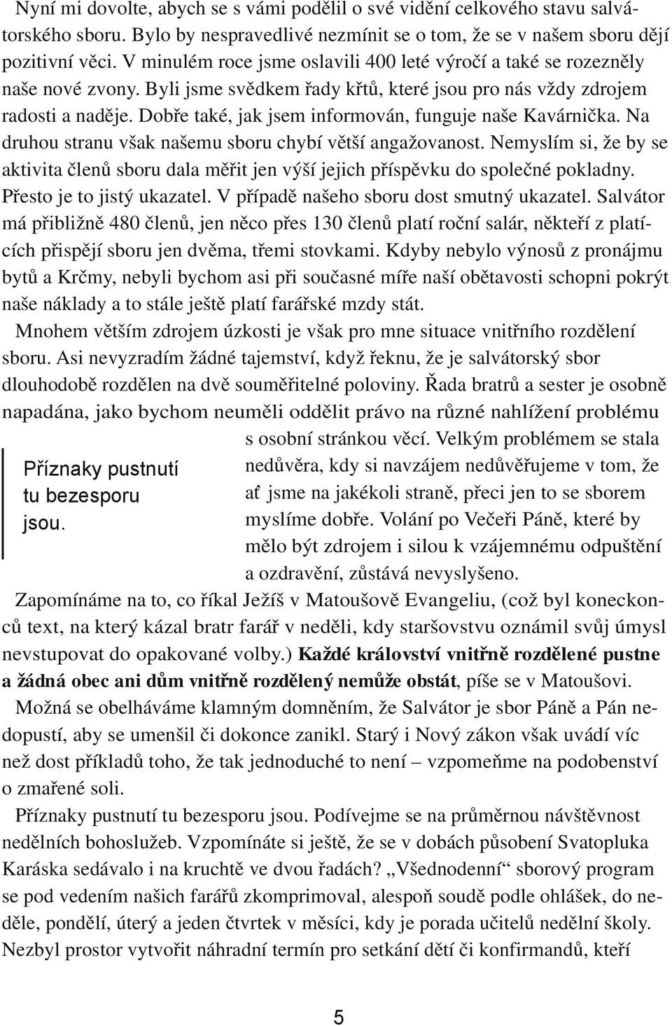 Dobře také, jak jsem informován, funguje naše Kavárnička. Na druhou stranu však našemu sboru chybí větší angažovanost.