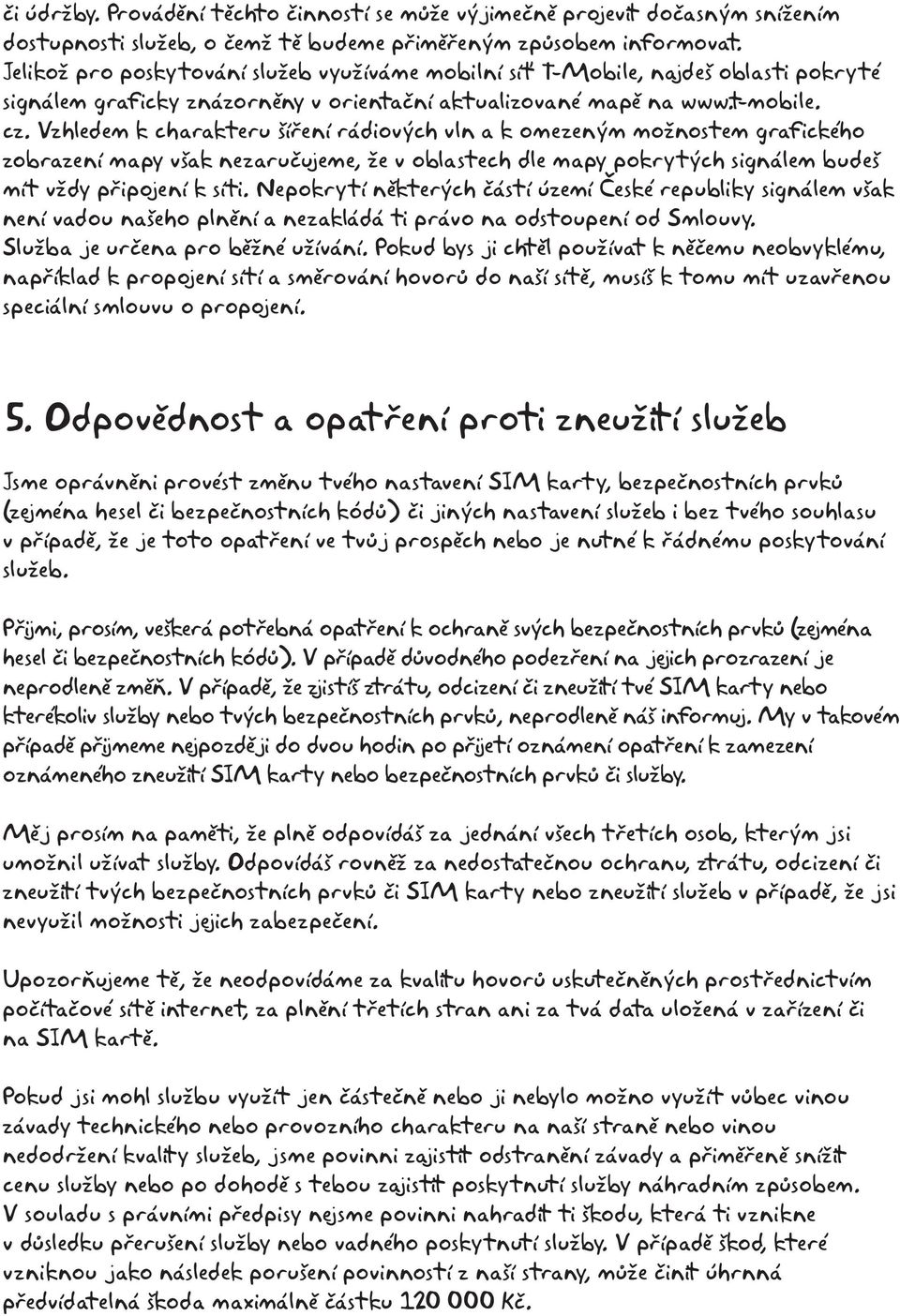 Vzhledem k charakteru šíření rádiových vln a k omezeným možnostem grafického zobrazení mapy však nezaručujeme, že v oblastech dle mapy pokrytých signálem budeš mít vždy připojení k síti.