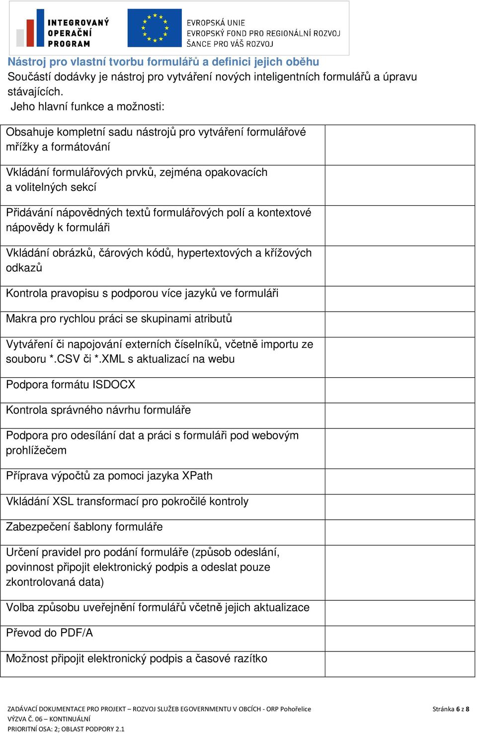 nápovědných textů formulářových polí a kontextové nápovědy k formuláři Vkládání obrázků, čárových kódů, hypertextových a křížových odkazů Kontrola pravopisu s podporou více jazyků ve formuláři Makra