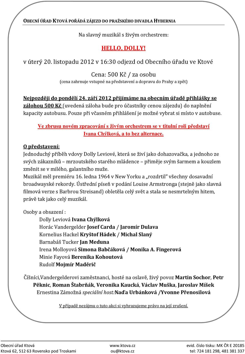 září 2012 přijímáme na obecním úřadě přihlášky se zálohou 500 Kč (uvedená záloha bude pro účastníky cenou zájezdu) do naplnění kapacity autobusu.