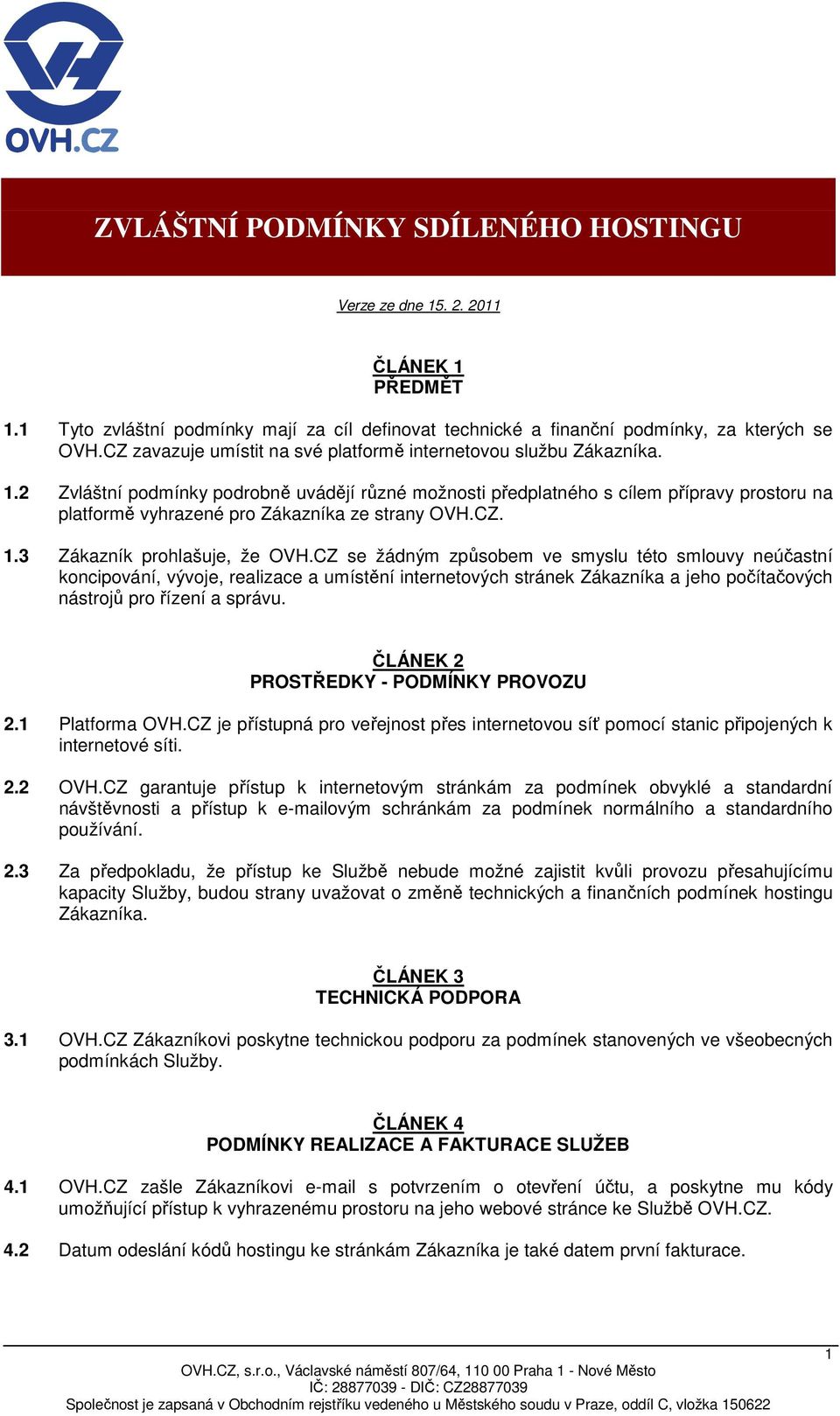 2 Zvláštní podmínky podrobně uvádějí různé možnosti předplatného s cílem přípravy prostoru na platformě vyhrazené pro Zákazníka ze strany OVH.CZ. 1.3 Zákazník prohlašuje, že OVH.