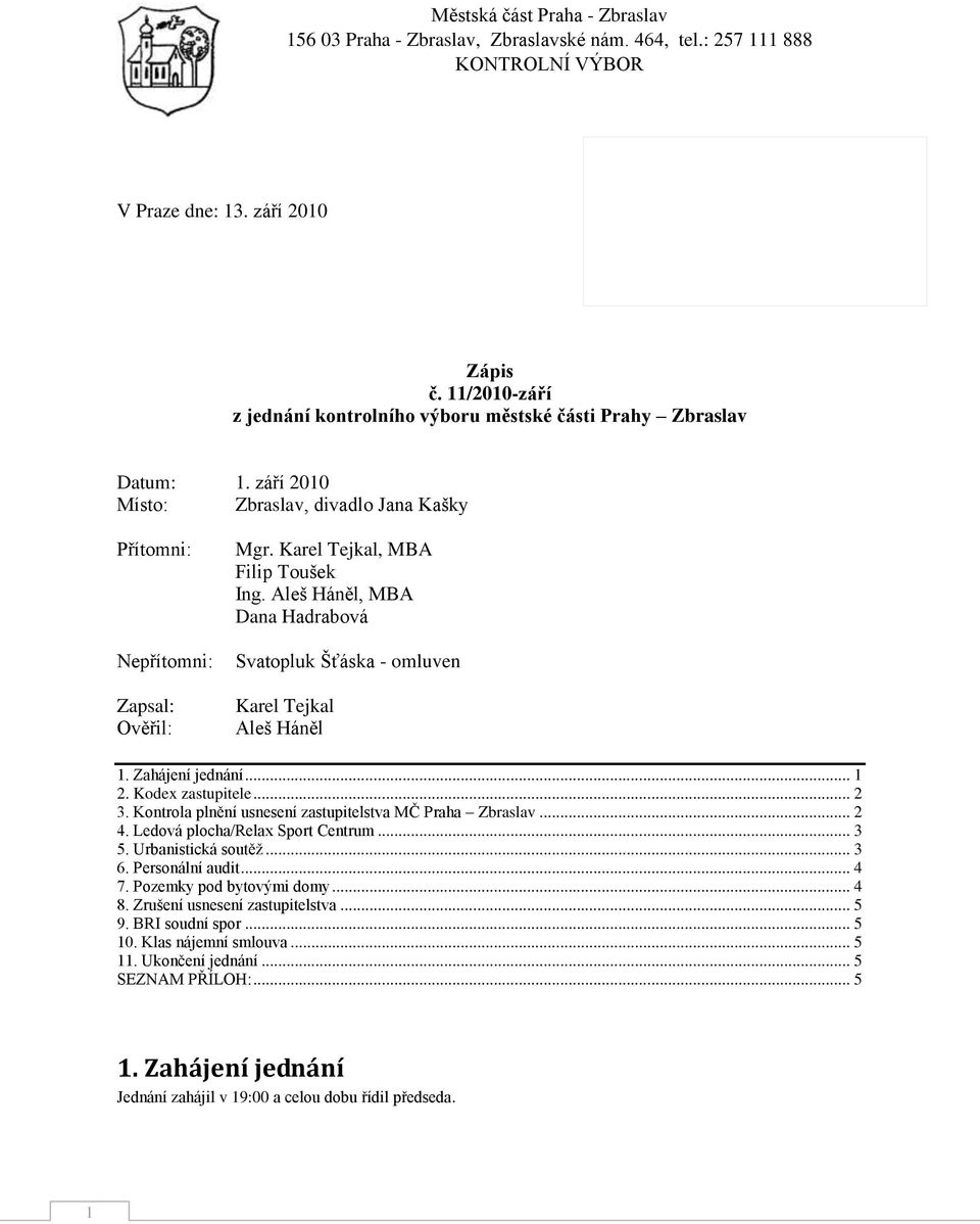 Karel Tejkal, MBA Filip Toušek Ing. Aleš Háněl, MBA Dana Hadrabová Svatopluk Šťáska - omluven Karel Tejkal Aleš Háněl 1. Zahájení jednání... 1 2. Kodex zastupitele... 2 3.