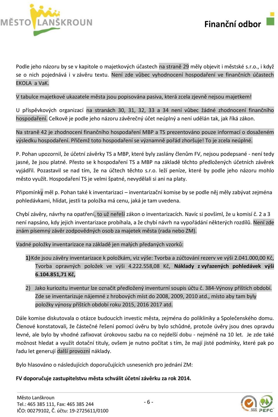 U příspěvkových organizací na stranách 30, 31, 32, 33 a 34 není vůbec žádné zhodnocení finančního hospodaření. Celkově je podle jeho názoru závěrečný účet neúplný a není udělán tak, jak říká zákon.