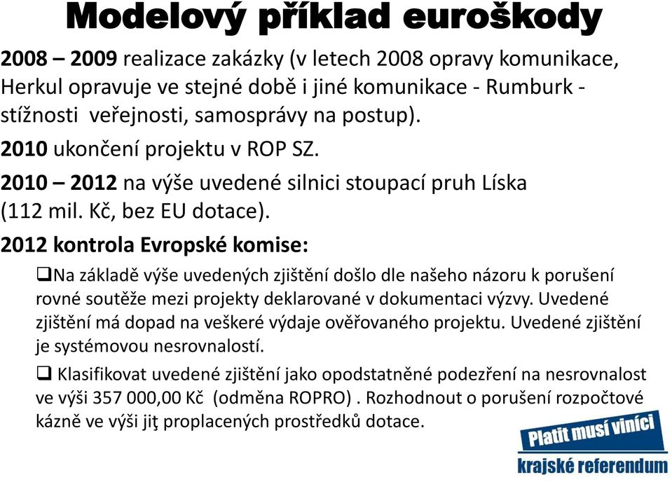 2012 kontrola Evropské komise: Na základě výše uvedených zjištění došlo dle našeho názoru k porušení rovné soutěže mezi projekty deklarované v dokumentaci výzvy.