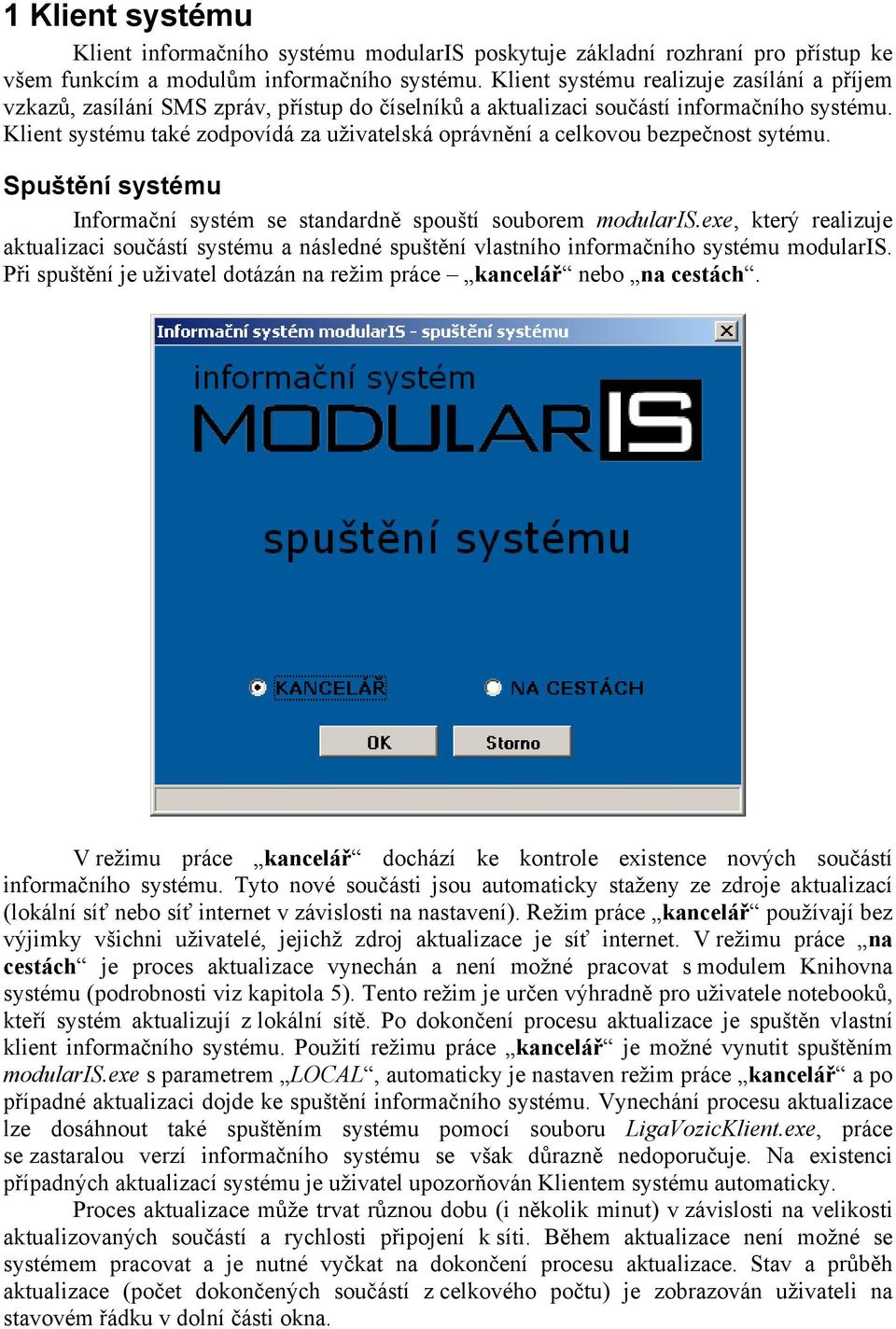 Klient systému také zodpovídá za uživatelská oprávnění a celkovou bezpečnost sytému. Spuštění systému Informační systém se standardně spouští souborem modularis.