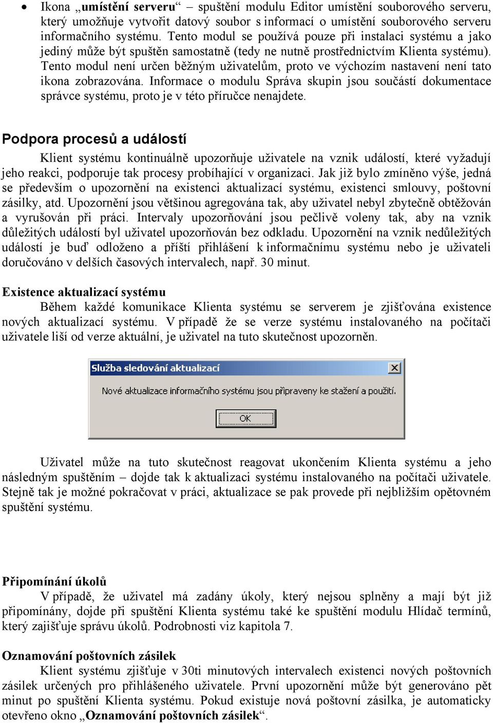 Tento modul není určen běžným uživatelům, proto ve výchozím nastavení není tato ikona zobrazována.