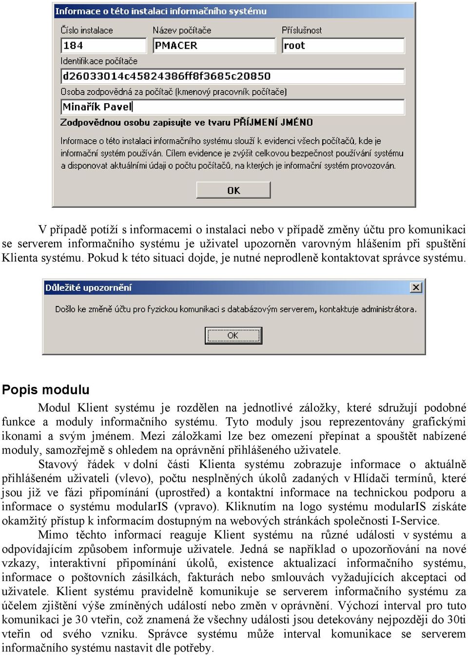 Popis modulu Modul Klient systému je rozdělen na jednotlivé záložky, které sdružují podobné funkce a moduly informačního systému. Tyto moduly jsou reprezentovány grafickými ikonami a svým jménem.