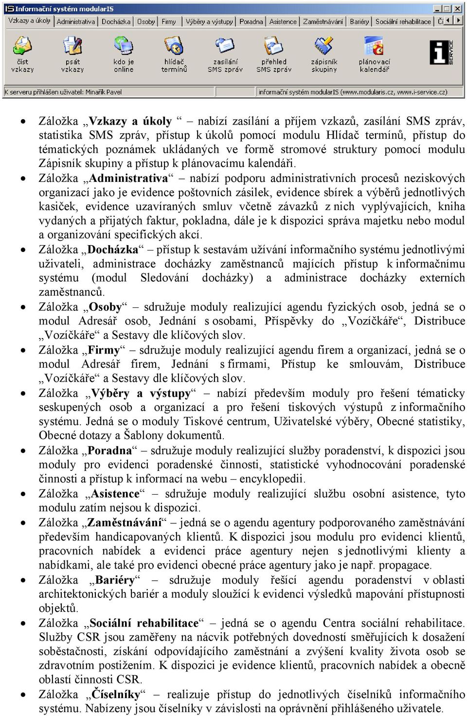 Záložka Administrativa nabízí podporu administrativních procesů neziskových organizací jako je evidence poštovních zásilek, evidence sbírek a výběrů jednotlivých kasiček, evidence uzavíraných smluv