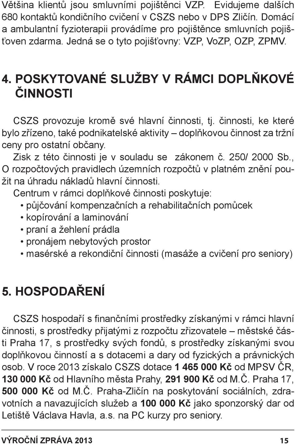 POSKYTOVANÉ SLUŽBY V RÁMCI DOPLŇKOVÉ ČINNOSTI CSZS provozuje kromě své hlavní činnosti, tj.