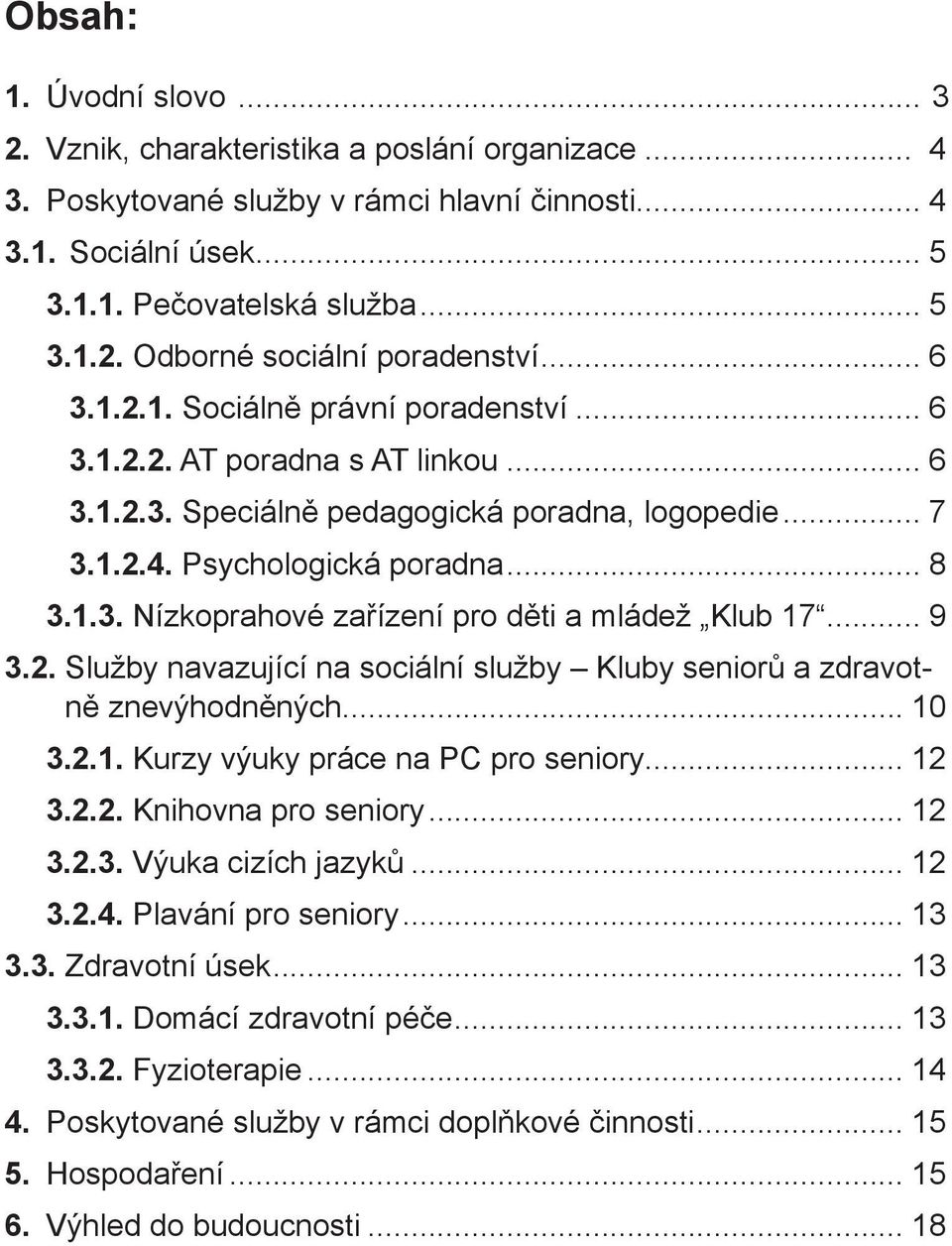 .. 9 3.2. Služby navazující na sociální služby Kluby seniorů a zdravotně znevýhodněných... 10 3.2.1. Kurzy výuky práce na PC pro seniory... 12 3.2.2. Knihovna pro seniory... 12 3.2.3. Výuka cizích jazyků.