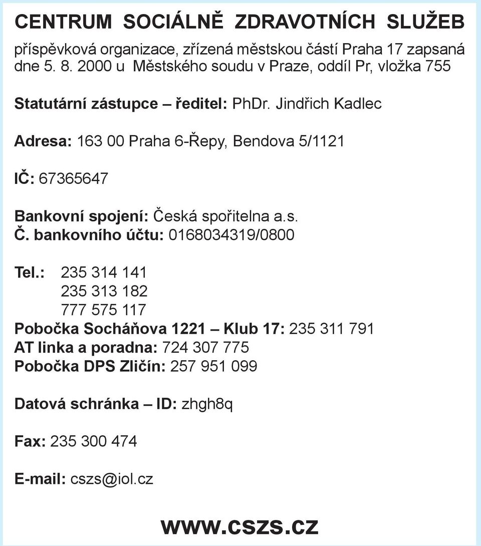 Jindřich Kadlec Adresa: 163 00 Praha 6-Řepy, Bendova 5/1121 IČ: 67365647 Bankovní spojení: Česká spořitelna a.s. Č. bankovního účtu: 0168034319/0800 Tel.