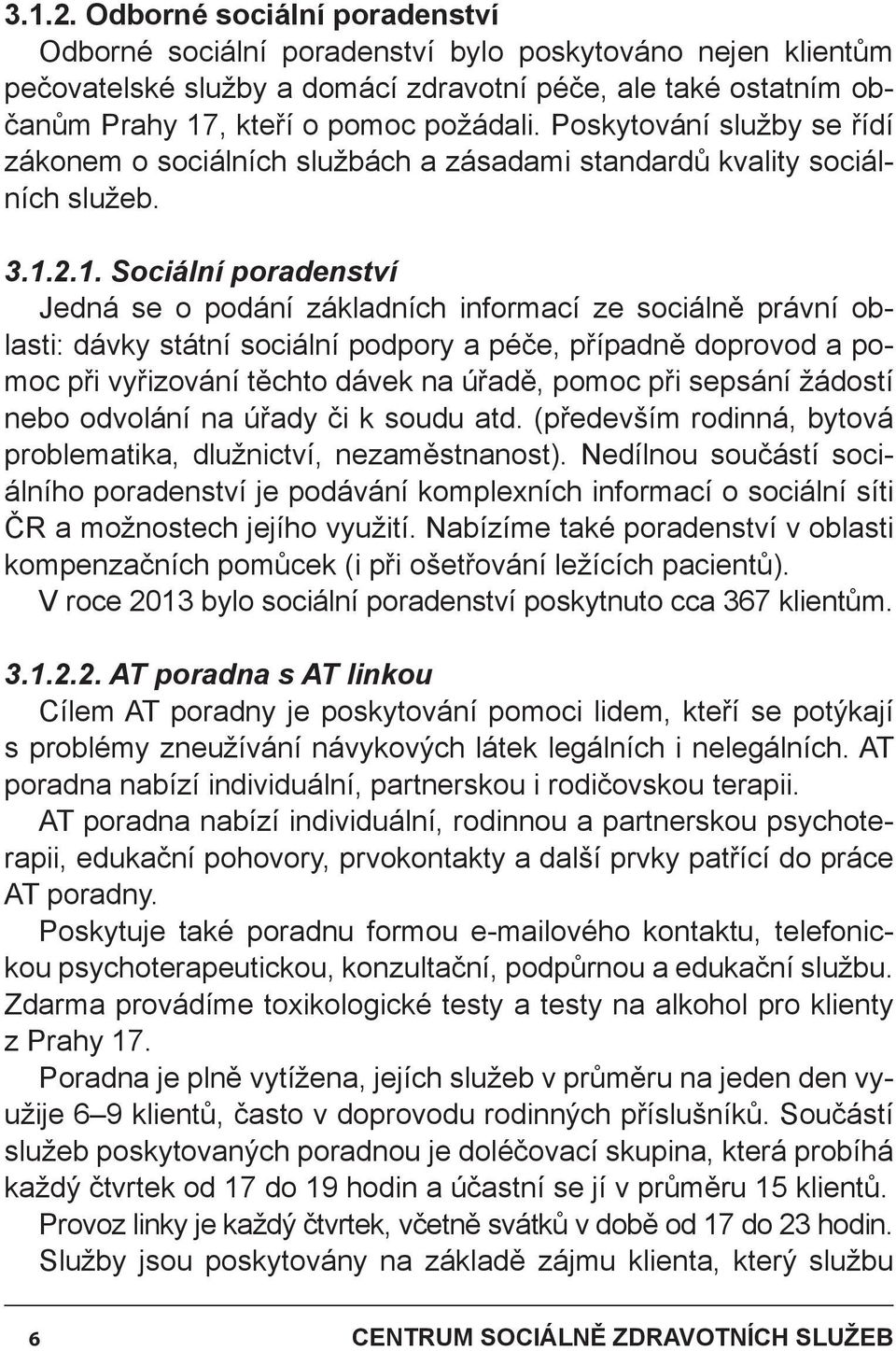 Poskytování služby se řídí zákonem o sociálních službách a zásadami standardů kvality sociálních služeb. 1.