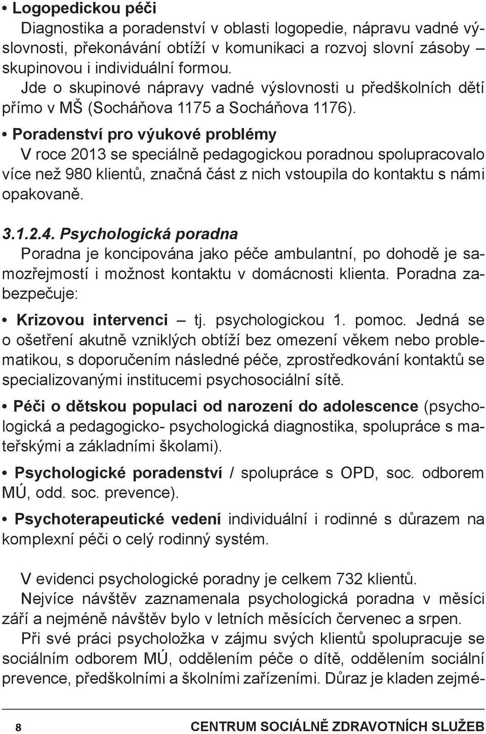 Poradenství pro výukové problémy V roce 2013 se speciálně pedagogickou poradnou spolupracovalo více než 980 klientů, značná část z nich vstoupila do kontaktu s námi opakovaně. 3.1.2.4.