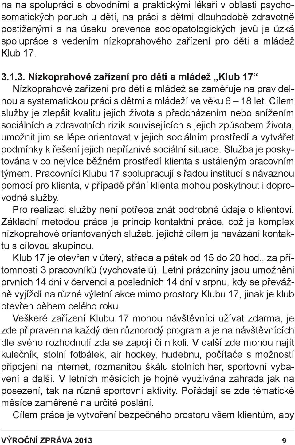 1.3. Nízkoprahové zařízení pro děti a mládež Klub 17 Nízkoprahové zařízení pro děti a mládež se zaměřuje na pravidelnou a systematickou práci s dětmi a mládeží ve věku 6 18 let.