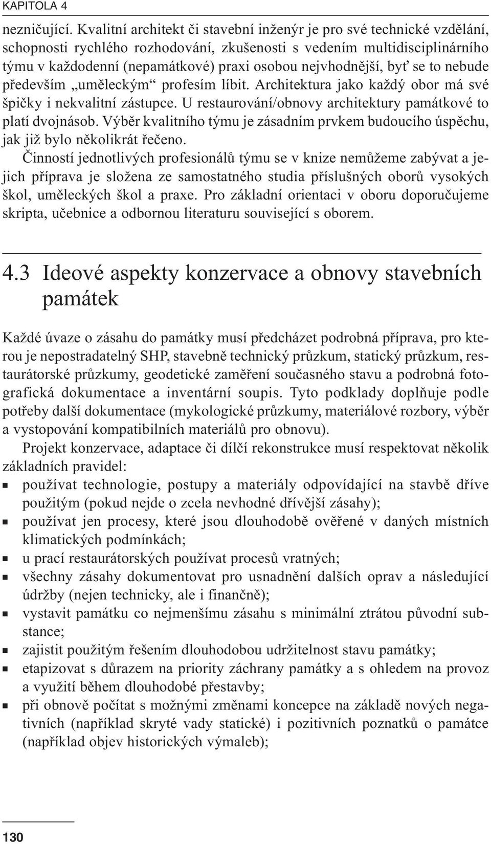 nejvhodnější, byť se to nebude především uměleckým profesím líbit. Architektura jako každý obor má své špičky i nekvalitní zástupce. U restaurování/obnovy architektury památkové to platí dvojnásob.