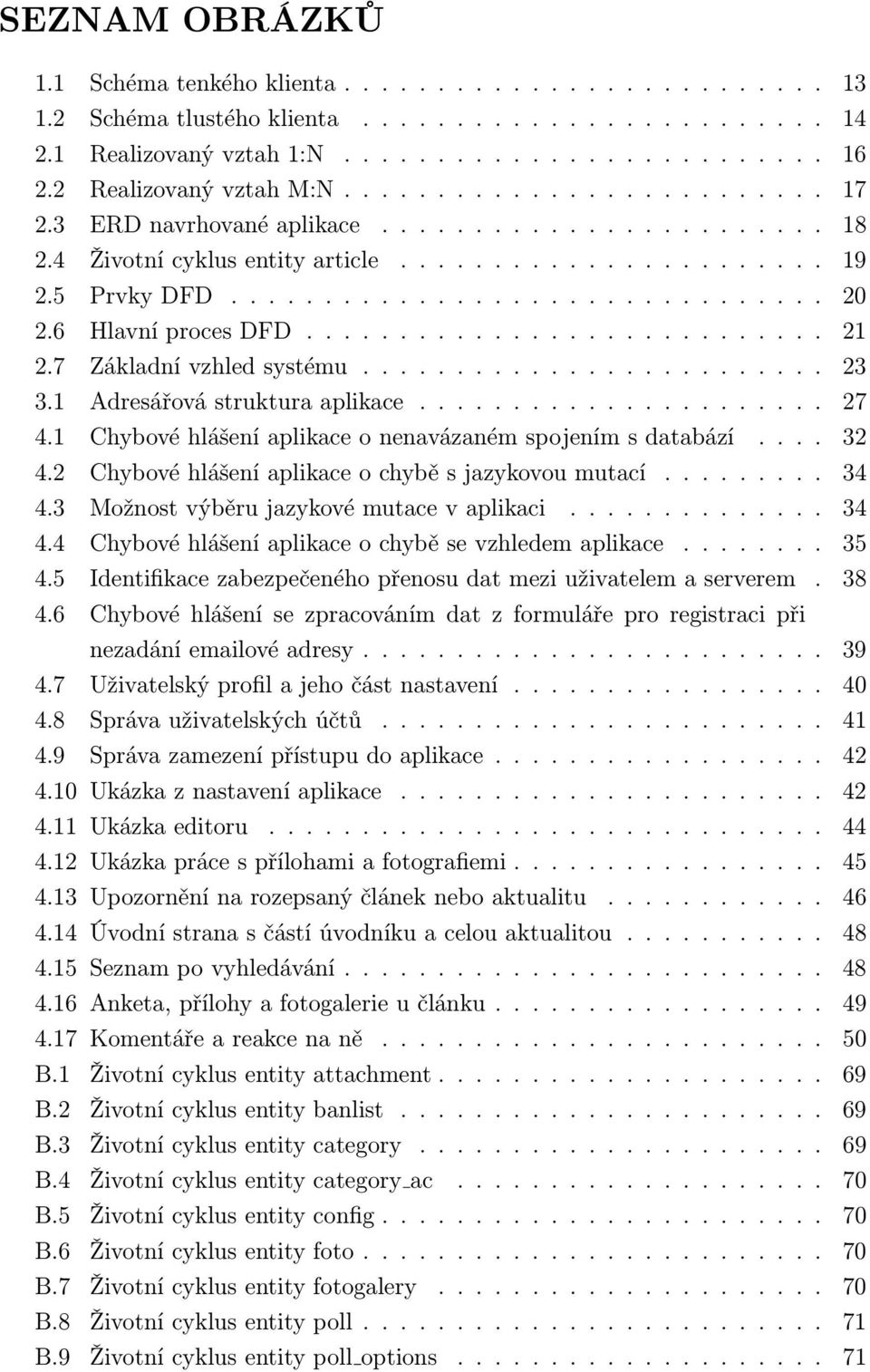 6 Hlavní proces DFD............................ 21 2.7 Základní vzhled systému......................... 23 3.1 Adresářová struktura aplikace...................... 27 4.