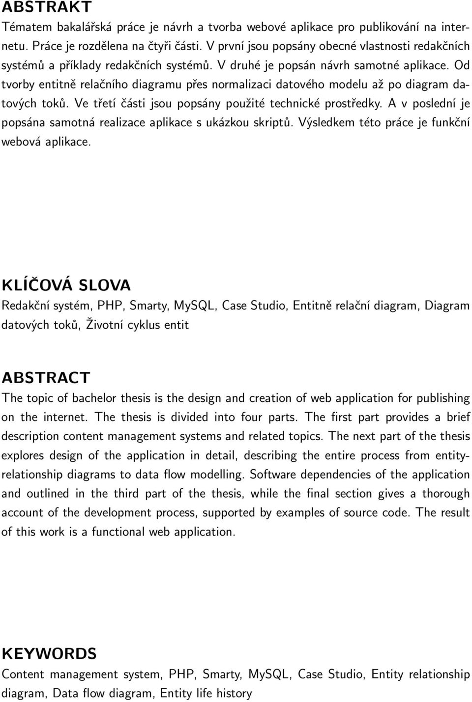 Od tvorby entitně relačního diagramu přes normalizaci datového modelu až po diagram datových toků. Ve třetí části jsou popsány použité technické prostředky.