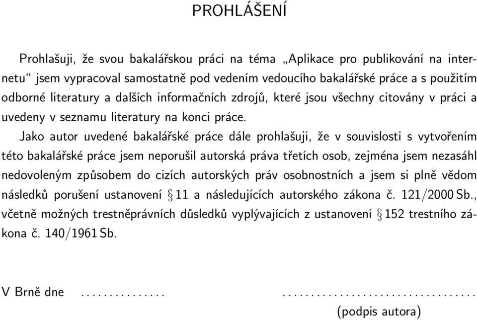 Jako autor uvedené bakalářské práce dále prohlašuji, že v souvislosti s vytvořením této bakalářské práce jsem neporušil autorská práva třetích osob, zejména jsem nezasáhl nedovoleným způsobem do