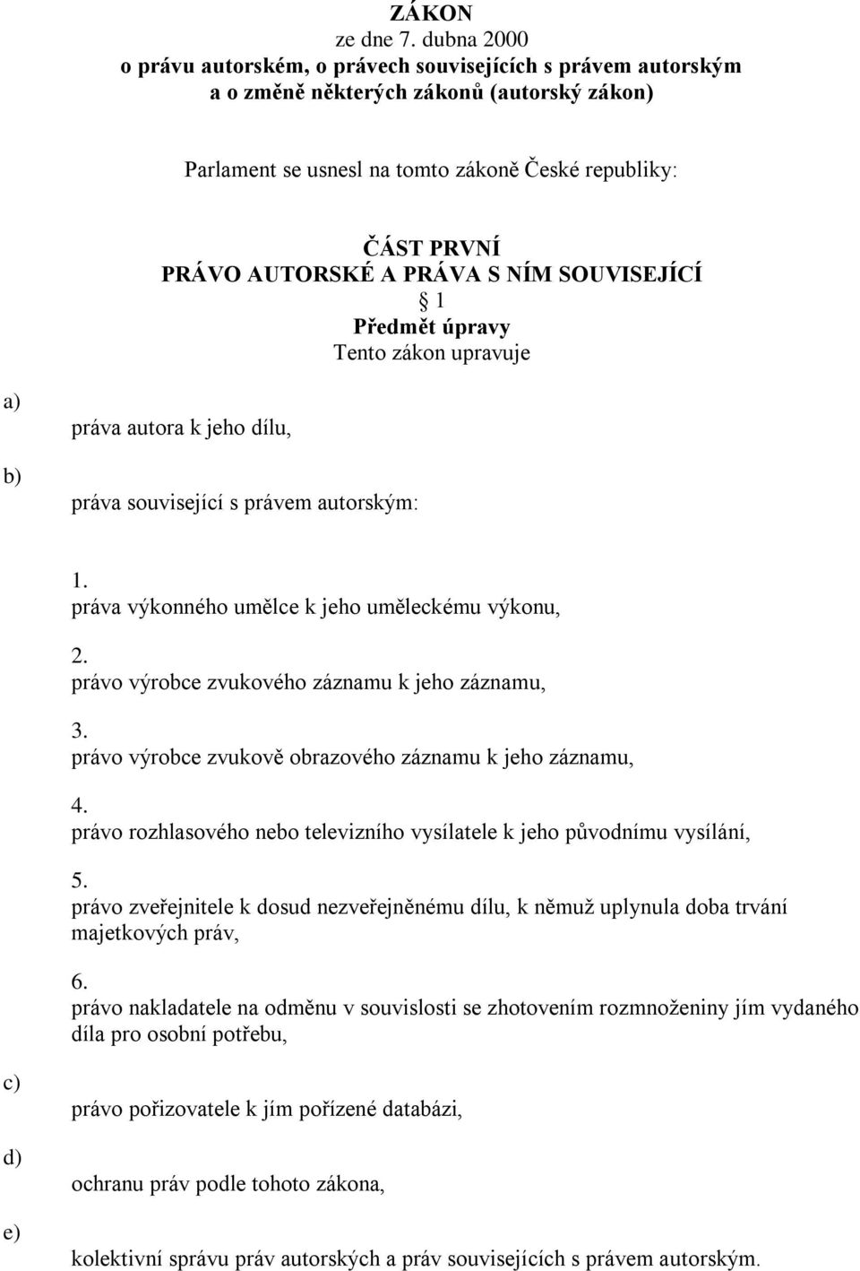 PRÁVA S NÍM SOUVISEJÍCÍ 1 Předmět úpravy Tento zákon upravuje práva autora k jeho dílu, práva související s právem autorským: 1. práva výkonného umělce k jeho uměleckému výkonu, 2.