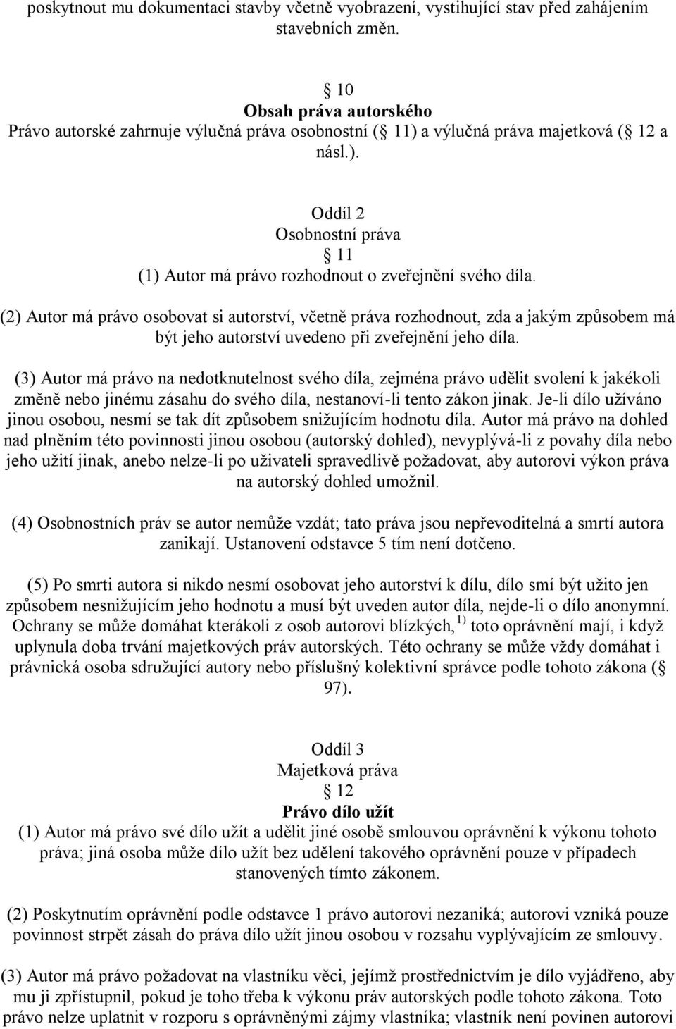 (2) Autor má právo osobovat si autorství, včetně práva rozhodnout, zda a jakým způsobem má být jeho autorství uvedeno při zveřejnění jeho díla.