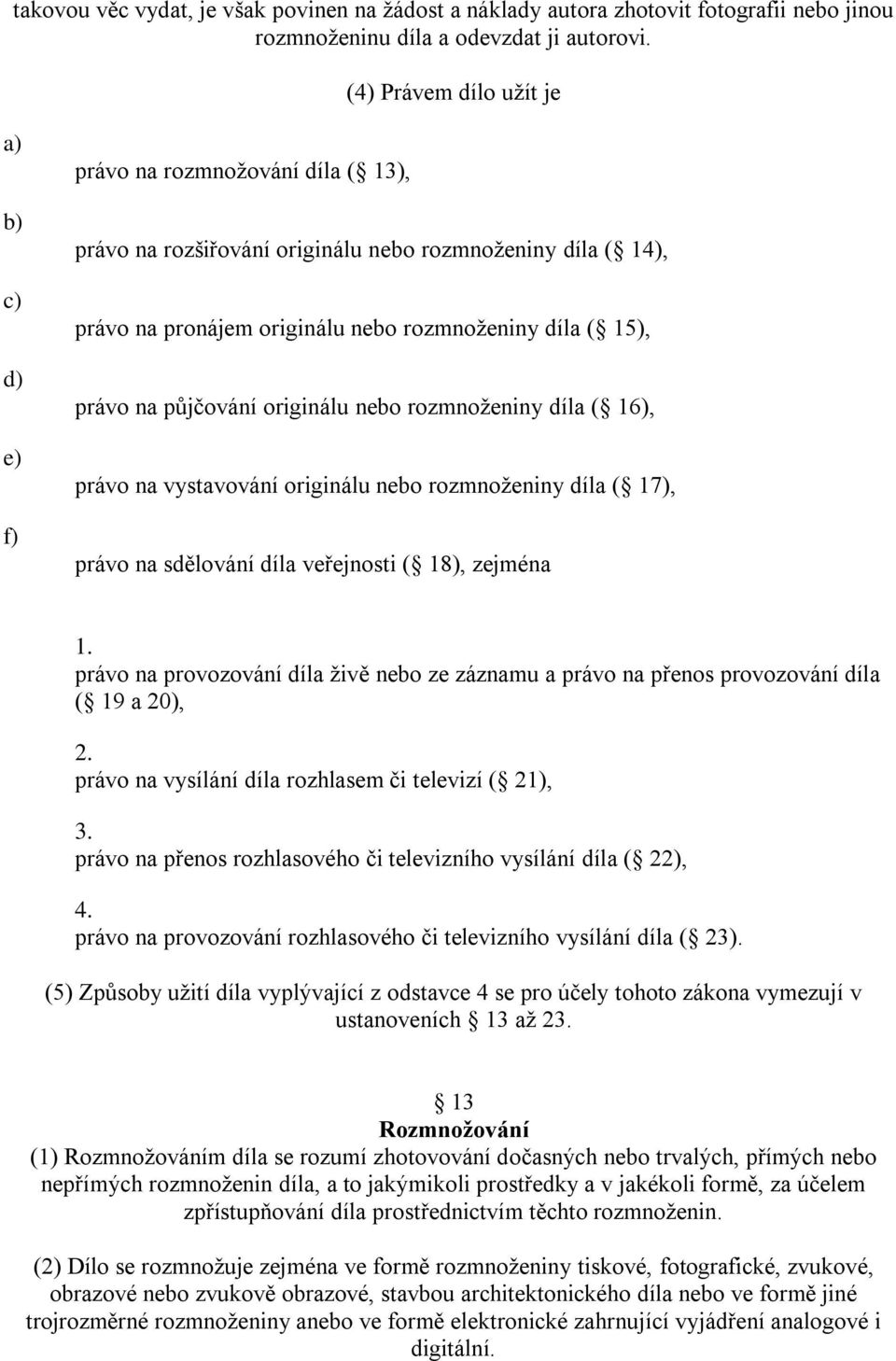 půjčování originálu nebo rozmnoţeniny díla ( 16), právo na vystavování originálu nebo rozmnoţeniny díla ( 17), právo na sdělování díla veřejnosti ( 18), zejména 1.