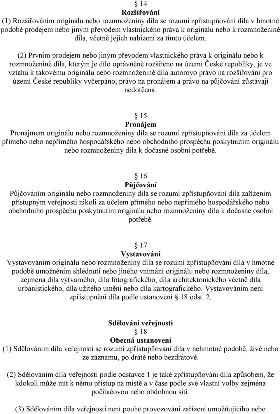 (2) Prvním prodejem nebo jiným převodem vlastnického práva k originálu nebo k rozmnoţenině díla, kterým je dílo oprávněně rozšířeno na území České republiky, je ve vztahu k takovému originálu nebo