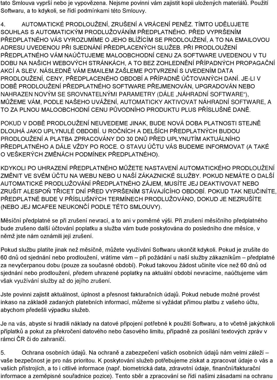 PŘED VYPRŠENÍM PŘEDPLATNÉHO VÁS VYROZUMÍME O JEHO BLÍŽÍCÍM SE PRODLOUŽENÍ, A TO NA EMAILOVOU ADRESU UVEDENOU PŘI SJEDNÁNÍ PŘEDPLACENÝCH SLUŽEB.