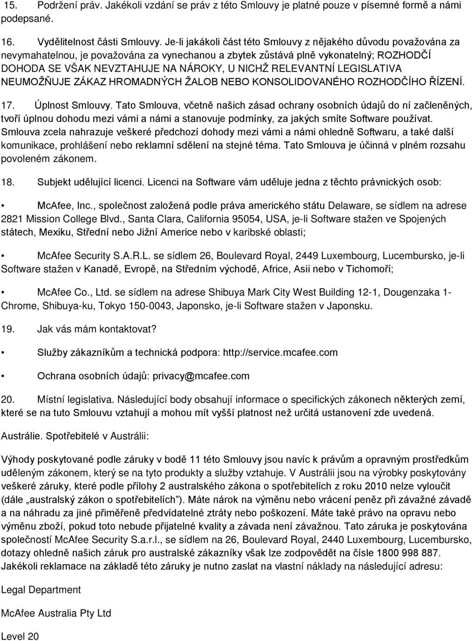 RELEVANTNÍ LEGISLATIVA NEUMOŽŇUJE ZÁKAZ HROMADNÝCH ŽALOB NEBO KONSOLIDOVANÉHO ROZHODČÍHO ŘÍZENÍ. 17. Úplnost Smlouvy.